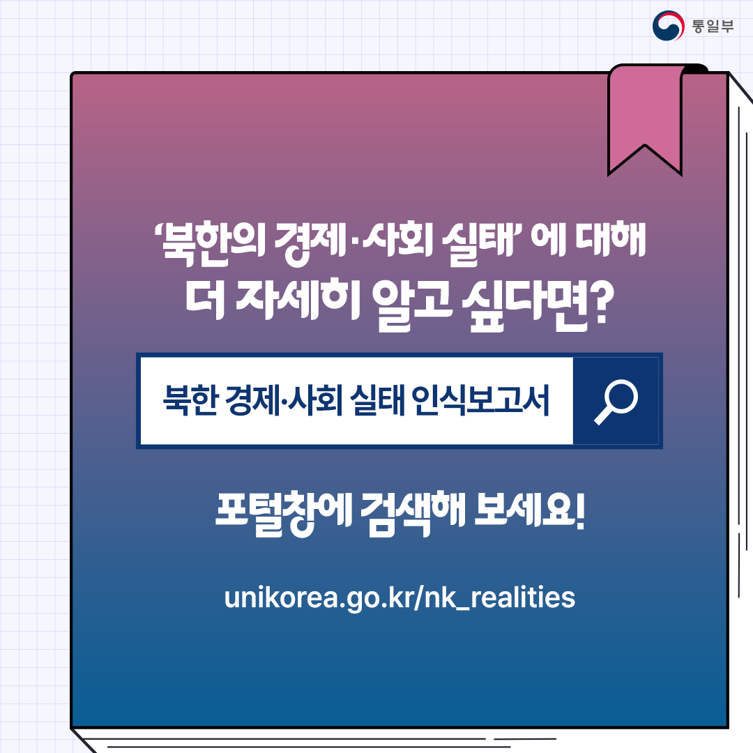 북한의 경제.사회실태 에 대해 더 자세히 알고 싶다면? 북한경제.사회 실태 인식보고서
포털차엥 검색해 보세요! unikorea.go.kr/nk_realities