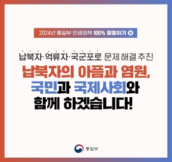 2024년 통일부 민생정책 100% 활용하기 10
납북자·억류자·국군포로 문제 해결 추진
납북자의 아픔과 염원, 국민과 국제사회와 함께 하겠습니다! 통일부