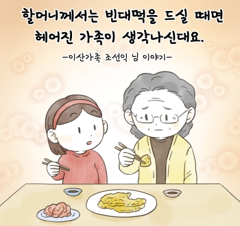 할머니께서는 빈대떡을 드실 때면 헤어진 가족이 생각나신데요. -이산가족 조선익 님 이야기-