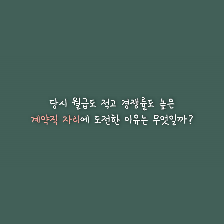 당시 월급도 적고 경쟁률도 높은 계약직 자리에 도전한 이유는 무엇일까?