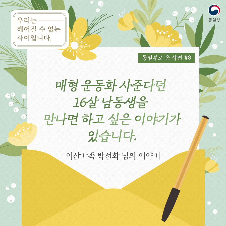 우리는 헤어질 수 없는 사이입니다.
통일부로 온 사연 #8 매형 운동화 사준다던 16살 남동생을 만나면 하고 싶은 이야기가 있습니다. 이산가족 박선화 님의 이야기