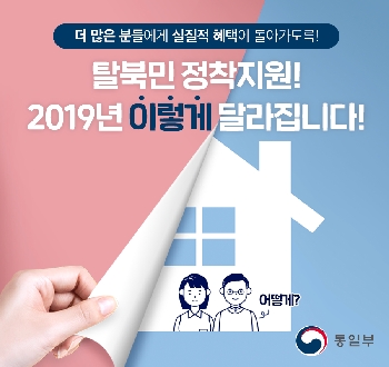 더 많은 분들에게 실질적 혜택이 돌아가도록! 탈북민 정착지원! 2019년 이렇게 달라집니다!