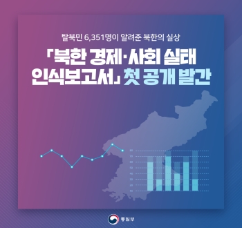 탈북민 6,351명이 알려준 북한의 실상
북한 경제·사회 살태 인식보고서 첫 공개 발간
통일부
